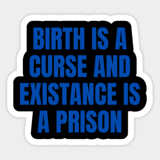 Birth Is A Curse And Existence Is A Prison Sticker